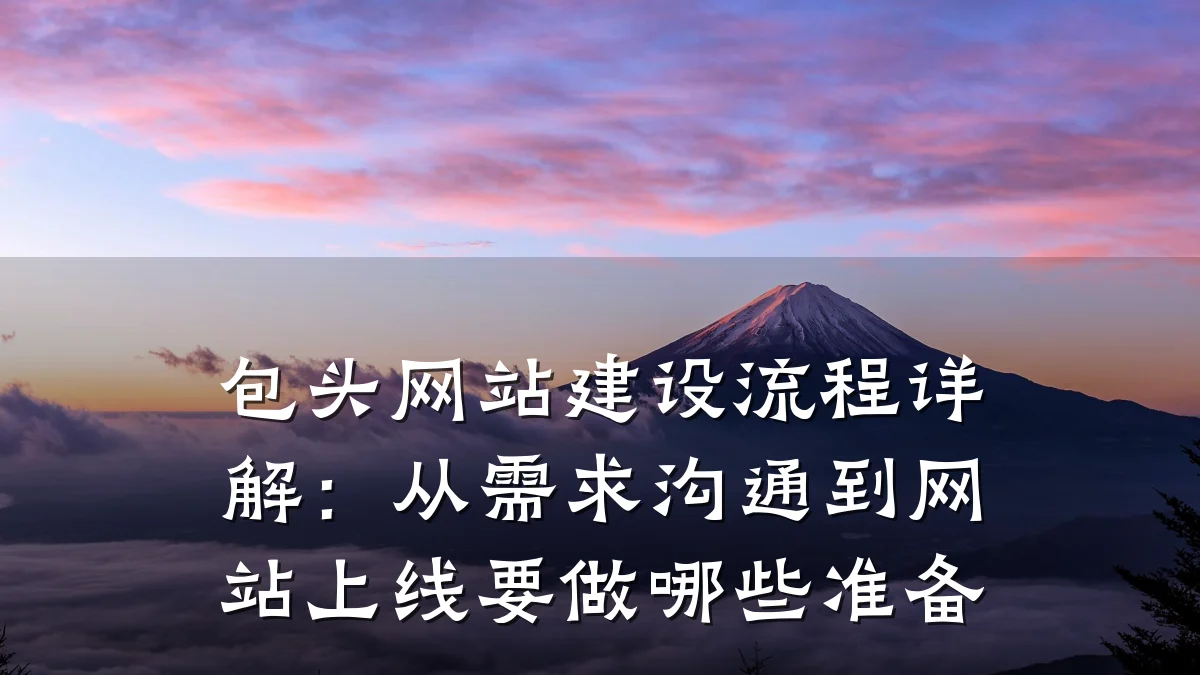 包头网站建设流程详解:从需求沟通到网站上线要做哪些准备