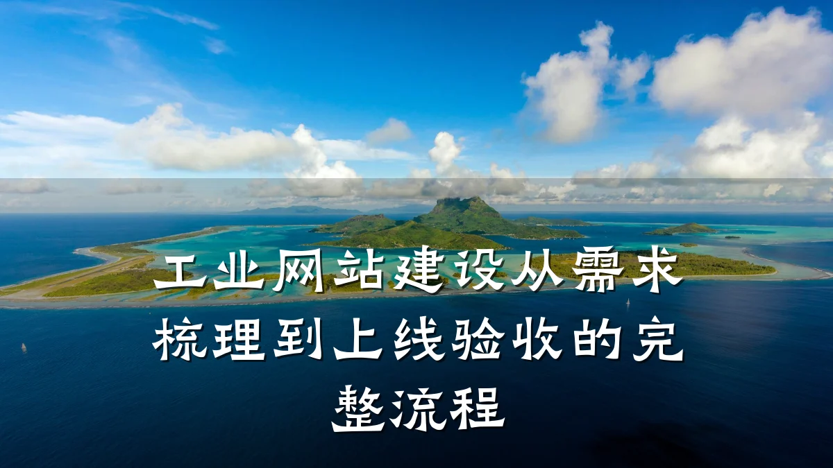 工业网站建设从需求梳理到上线验收的完整流程
