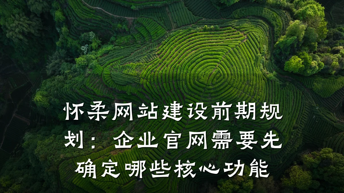 怀柔网站建设前期规划:企业官网需要先确定哪些核心功能