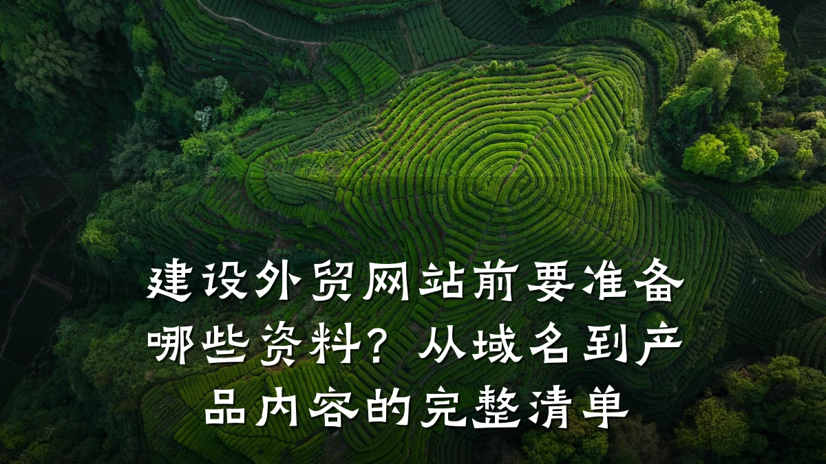 建设外贸网站前要准备哪些资料?从域名到产品内容的完整清单