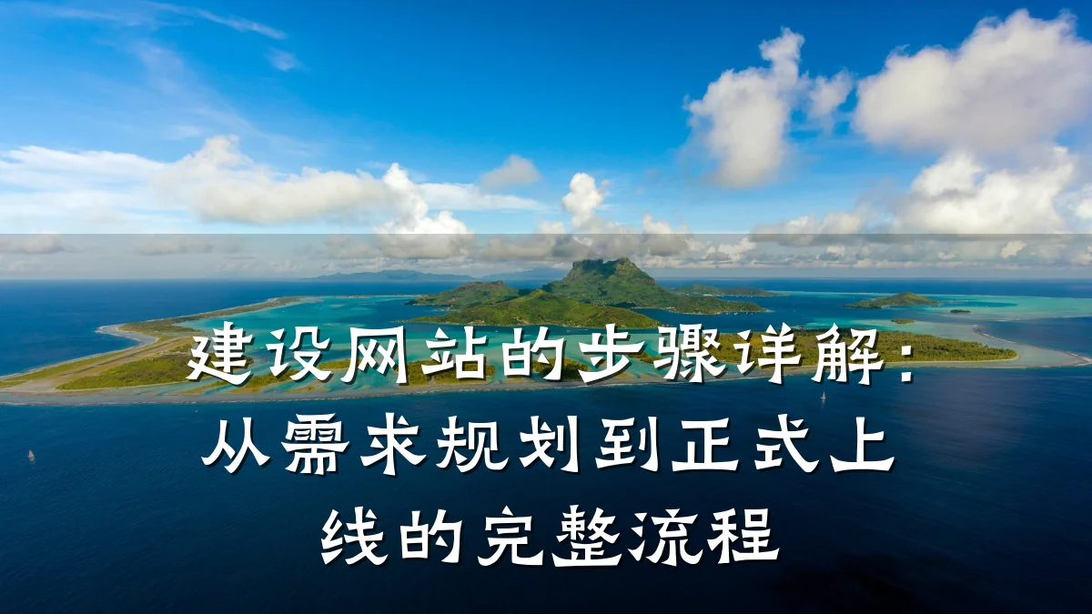 建设网站的步骤详解:从需求规划到正式上线的完整流程