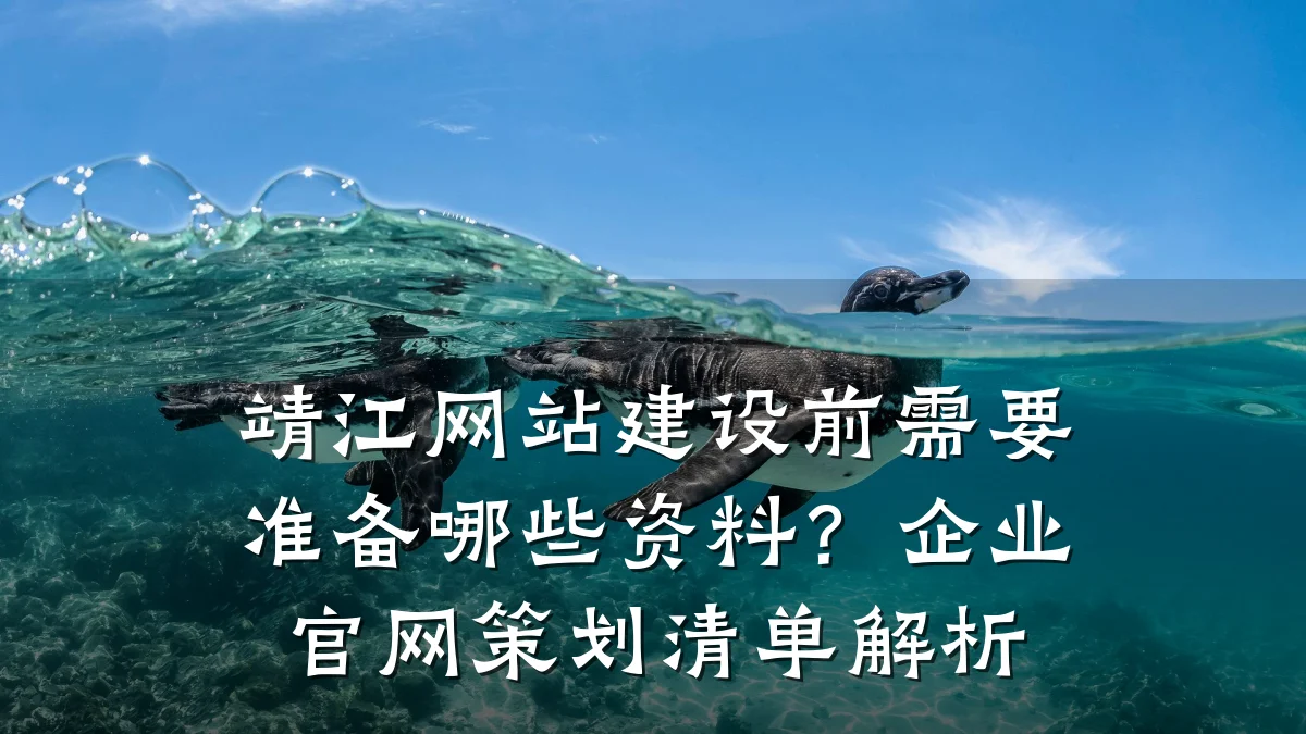 靖江网站建设前需要准备哪些资料?企业官网策划清单解析