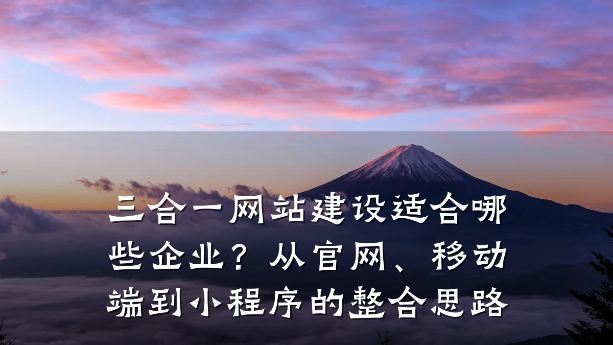 三合一网站建设适合哪些企业?从官网、移动端到小程序的整合思路