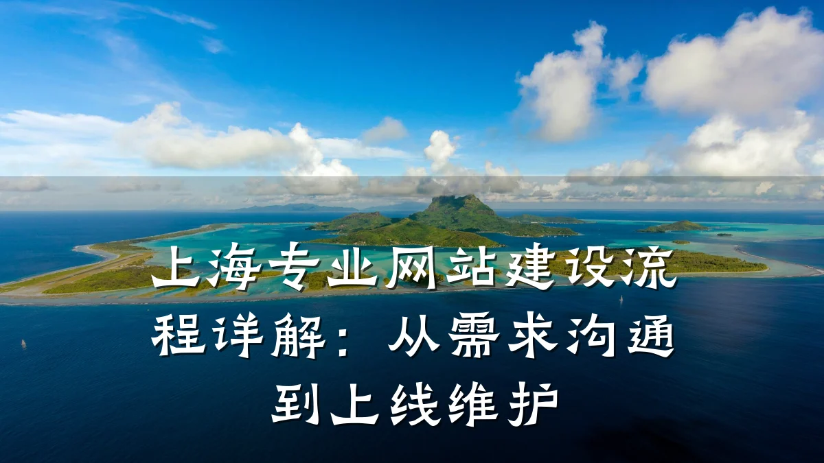 上海专业网站建设流程详解:从需求沟通到上线维护
