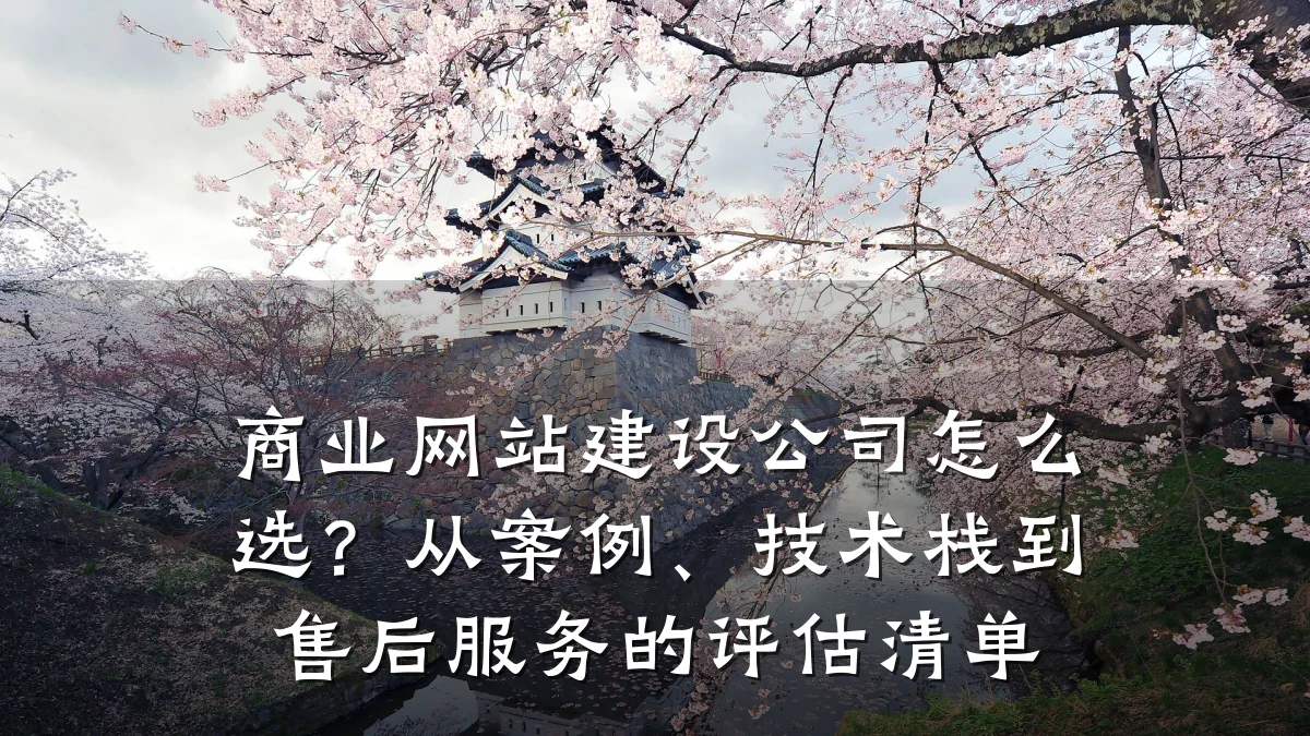 商业网站建设公司怎么选?从案例、技术栈到售后服务的评估清单
