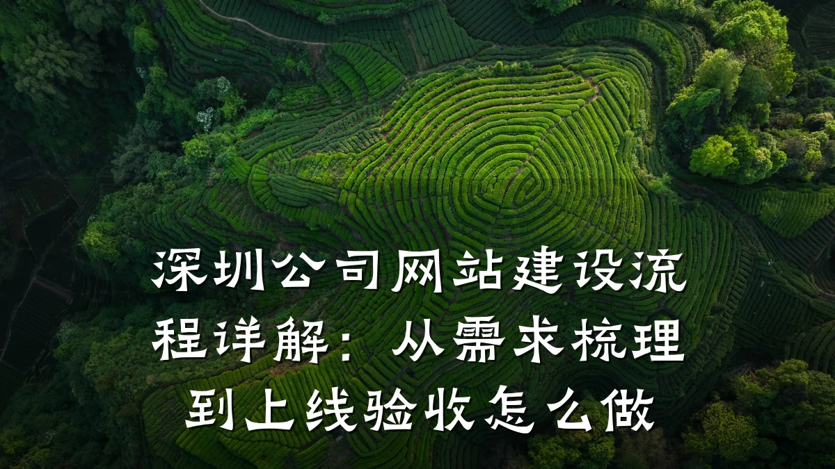 深圳公司网站建设流程详解:从需求梳理到上线验收怎么做