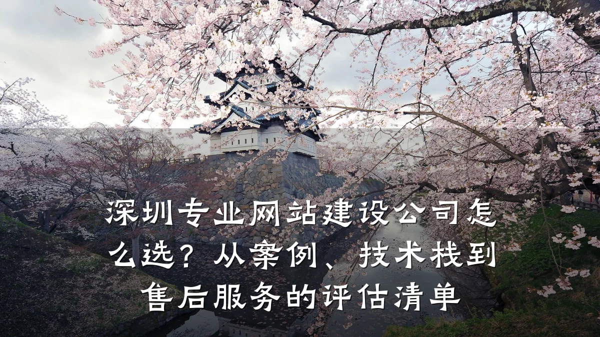 深圳专业网站建设公司怎么选？从案例、技术栈到售后服务的评估清单