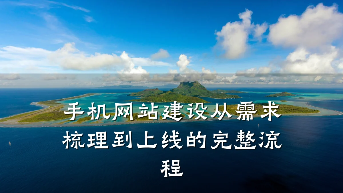 手机网站建设从需求梳理到上线的完整流程