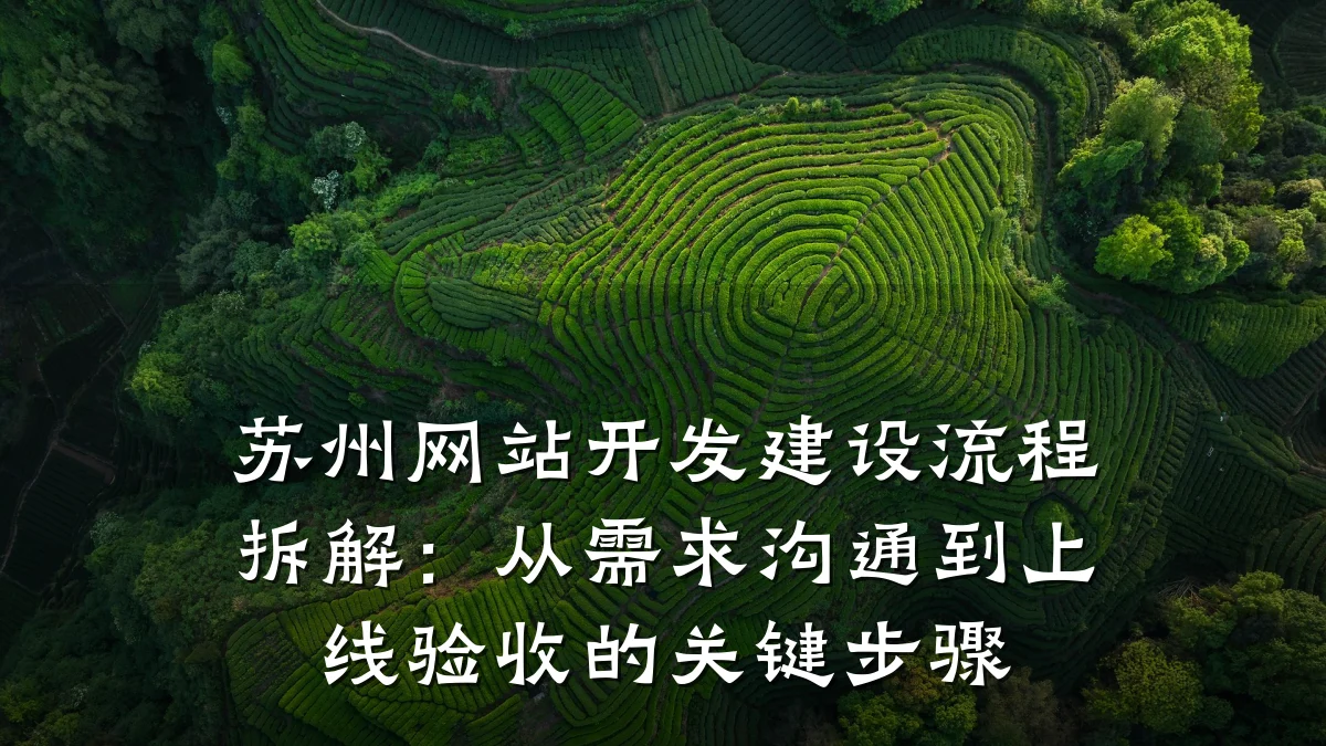 苏州网站开发建设流程拆解：从需求沟通到上线验收的关键步骤