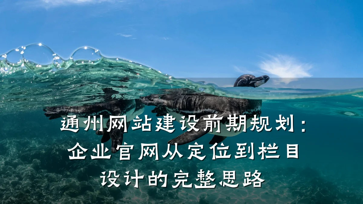 通州网站建设前期规划：企业官网从定位到栏目设计的完整思路