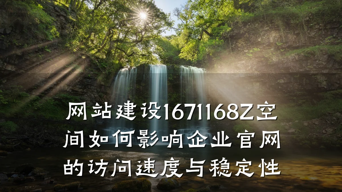 网站建设1671168Z空间如何影响企业官网的访问速度与稳定性
