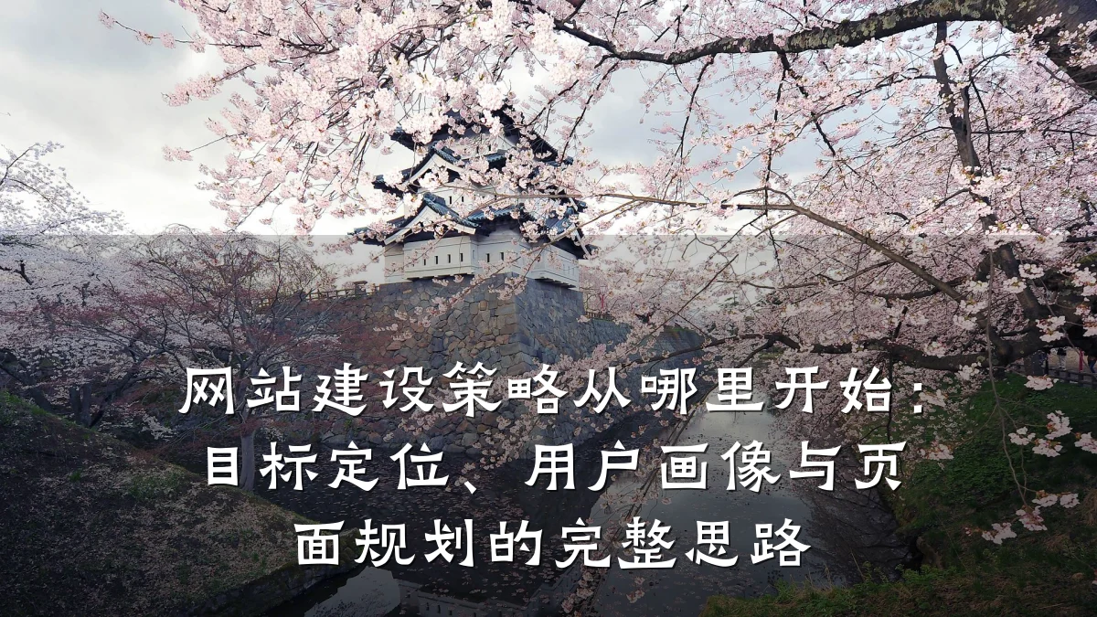 网站建设策略从哪里开始:目标定位、用户画像与页面规划的完整思路