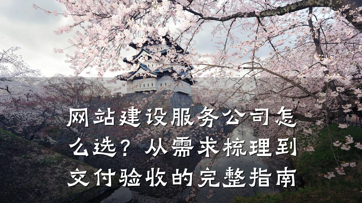 网站建设服务公司怎么选?从需求梳理到交付验收的完整指南