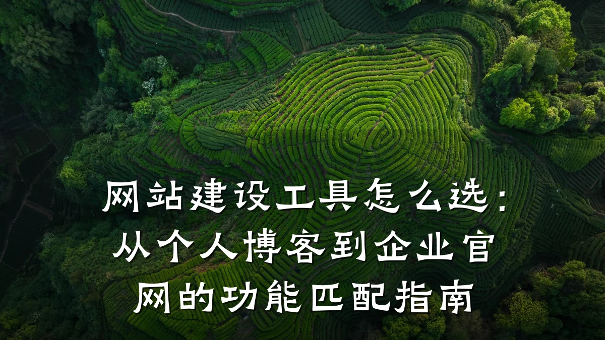 网站建设工具怎么选:从个人博客到企业官网的功能匹配指南