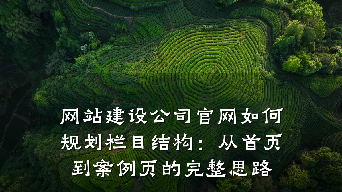 网站建设公司官网如何规划栏目结构：从首页到案例页的完整思路