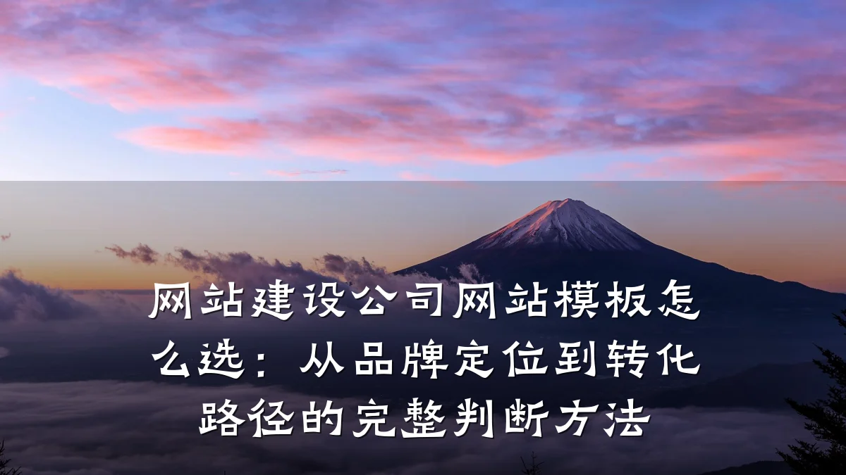 网站建设公司网站模板怎么选:从品牌定位到转化路径的完整判断方法