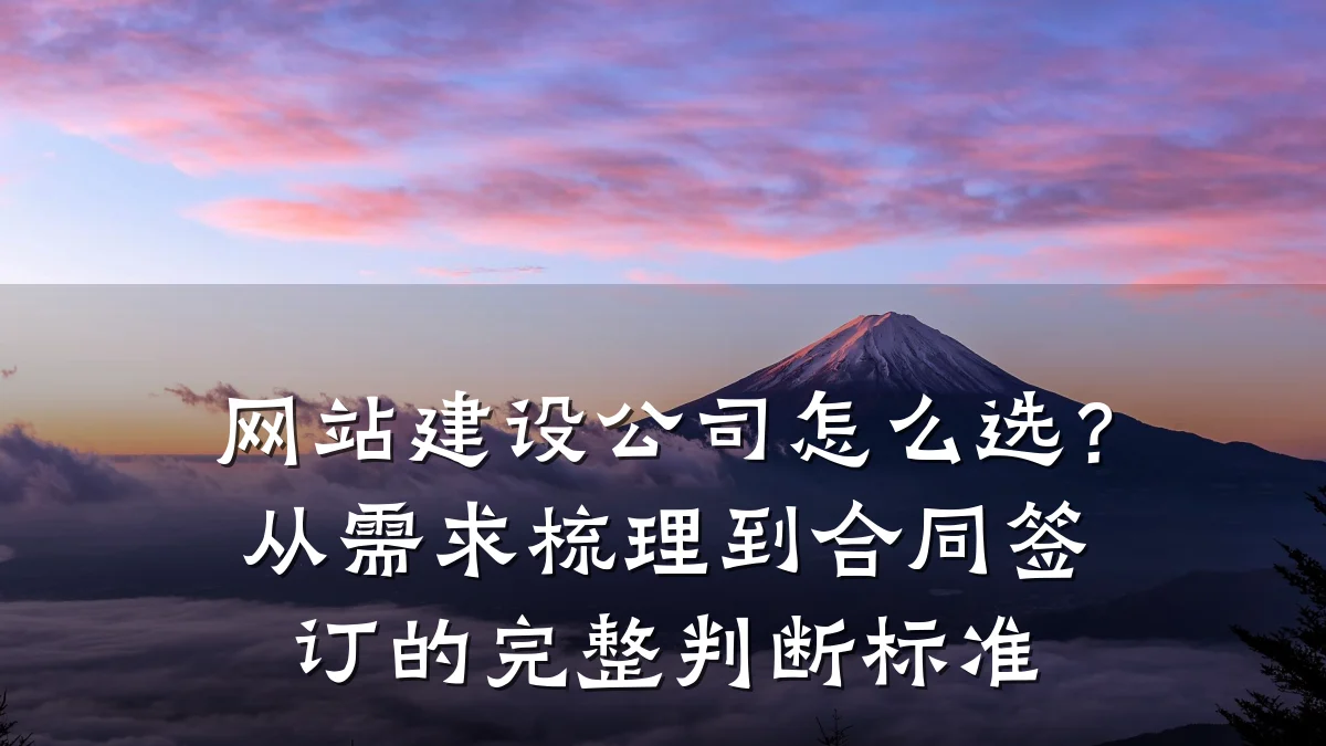 网站建设公司怎么选？从需求梳理到合同签订的完整判断标准