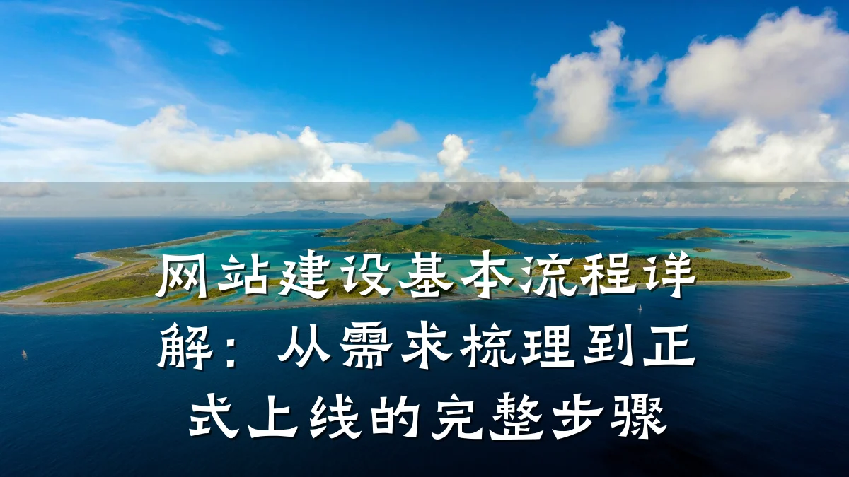 网站建设基本流程详解:从需求梳理到正式上线的完整步骤