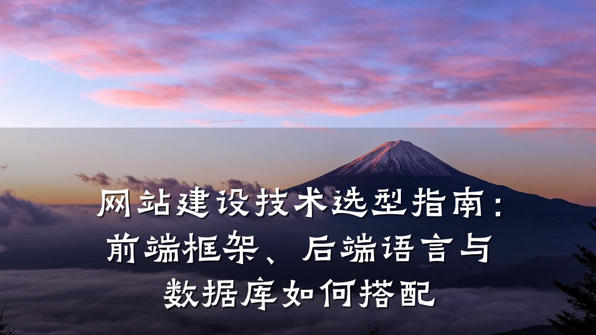 网站建设技术选型指南：前端框架、后端语言与数据库如何搭配