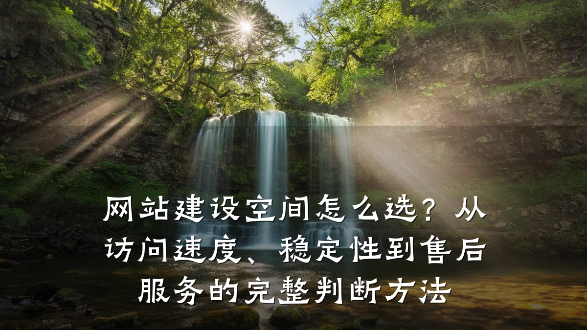 网站建设空间怎么选?从访问速度、稳定性到售后服务的完整判断方法