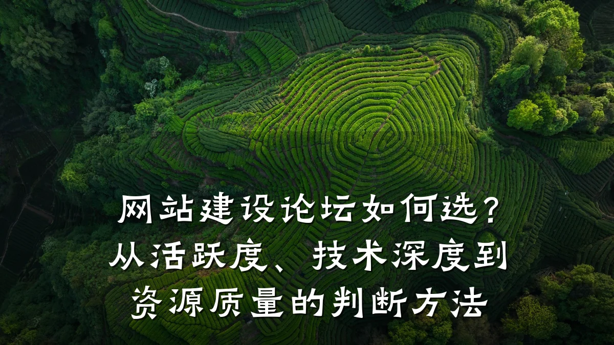 网站建设论坛如何选?从活跃度、技术深度到资源质量的判断方法