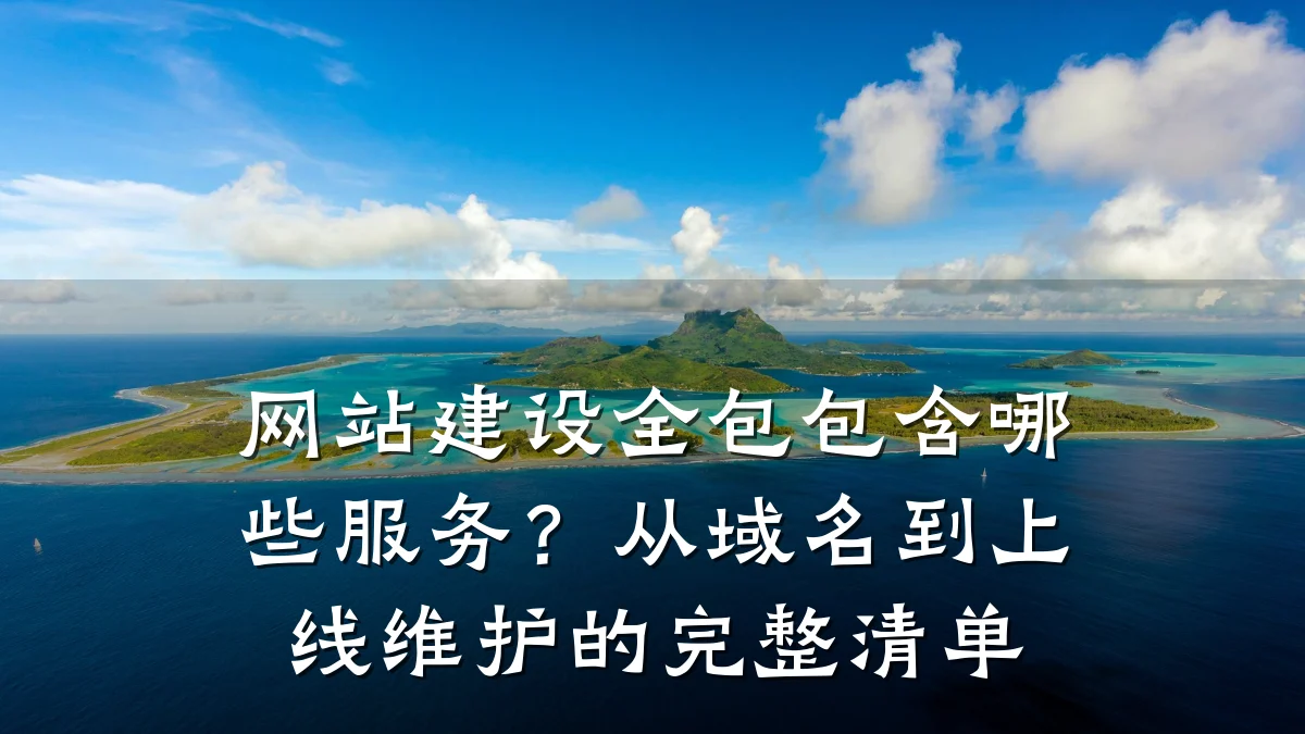 网站建设全包包含哪些服务？从域名到上线维护的完整清单
