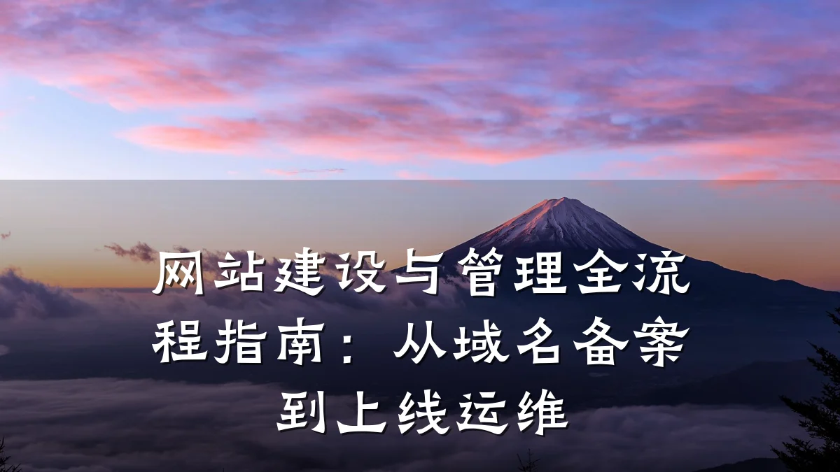 网站建设与管理全流程指南：从域名备案到上线运维