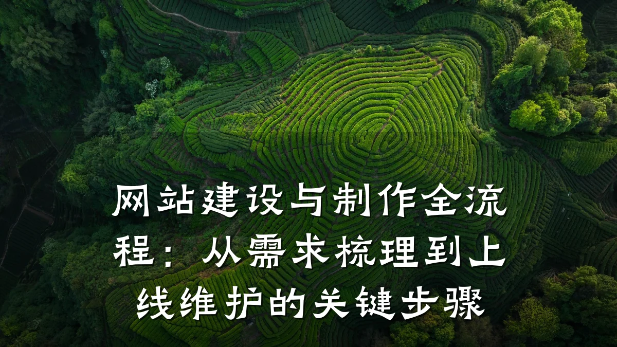 网站建设与制作全流程:从需求梳理到上线维护的关键步骤