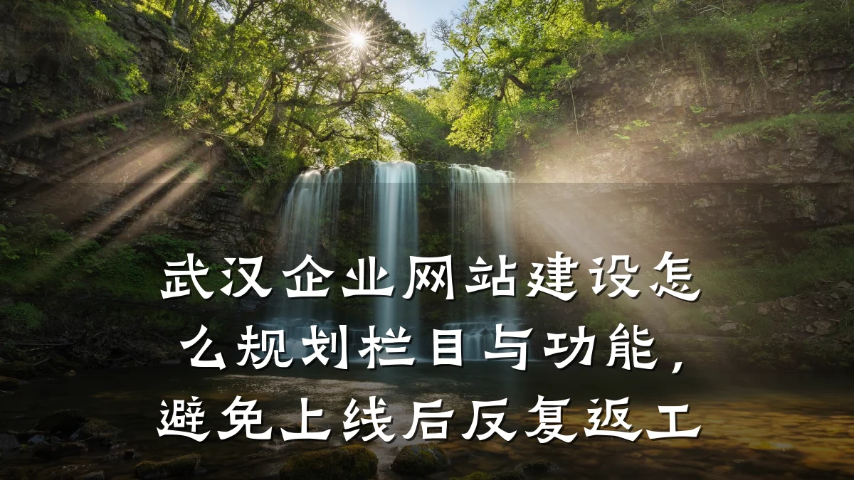武汉企业网站建设怎么规划栏目与功能,避免上线后反复返工