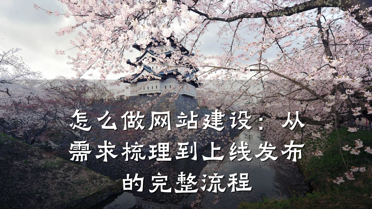 怎么做网站建设:从需求梳理到上线发布的完整流程