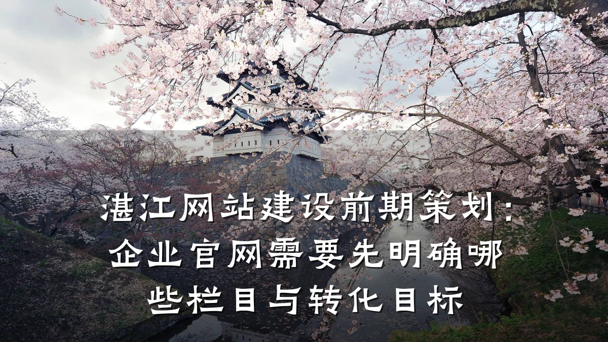 湛江网站建设前期策划:企业官网需要先明确哪些栏目与转化目标