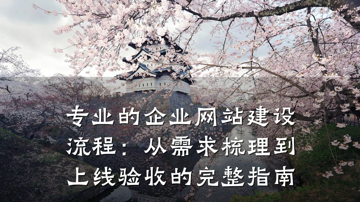 专业的企业网站建设流程:从需求梳理到上线验收的完整指南