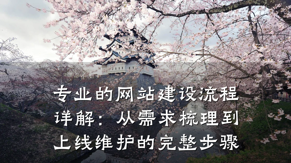 专业的网站建设流程详解:从需求梳理到上线维护的完整步骤