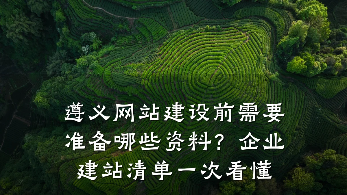 遵义网站建设前需要准备哪些资料?企业建站清单一次看懂