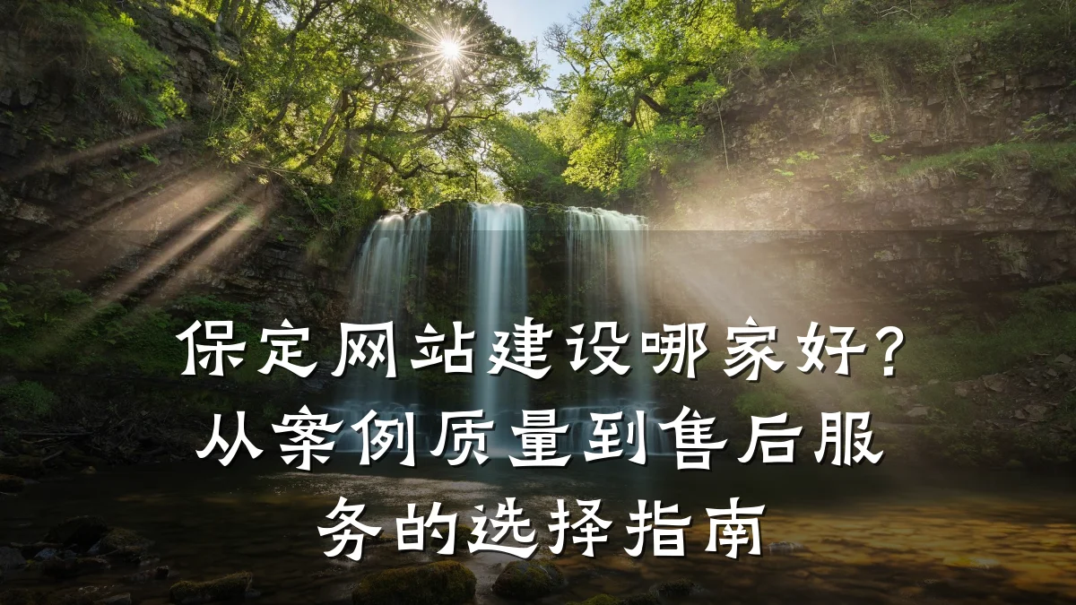 保定网站建设哪家好?从案例质量到售后服务的选择指南