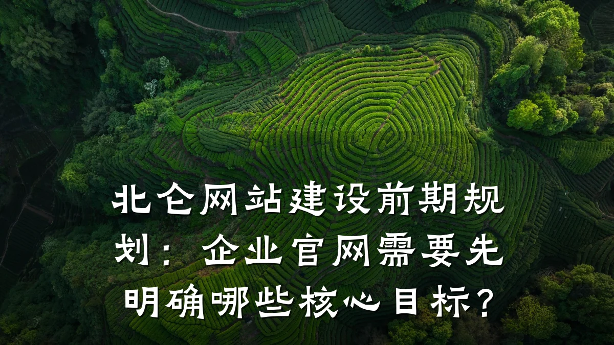 北仑网站建设前期规划：企业官网需要先明确哪些核心目标？