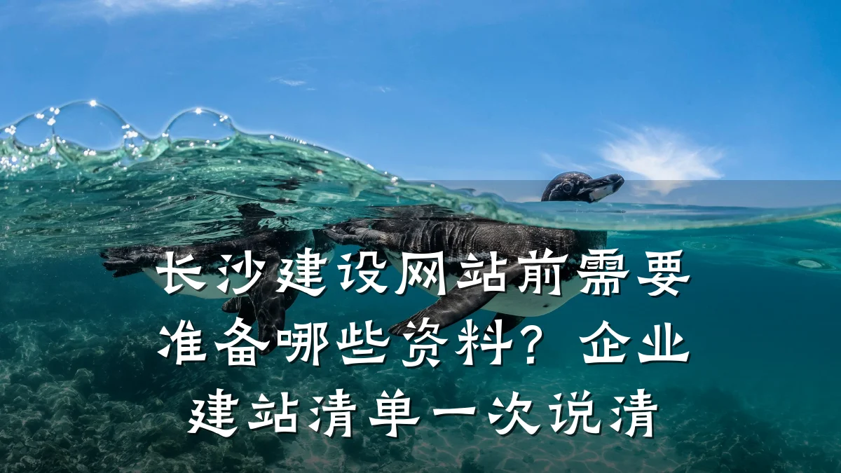长沙建设网站前需要准备哪些资料？企业建站清单一次说清