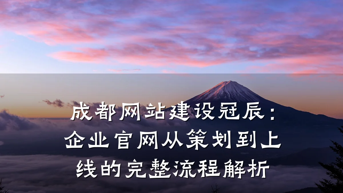 成都网站建设冠辰:企业官网从策划到上线的完整流程解析