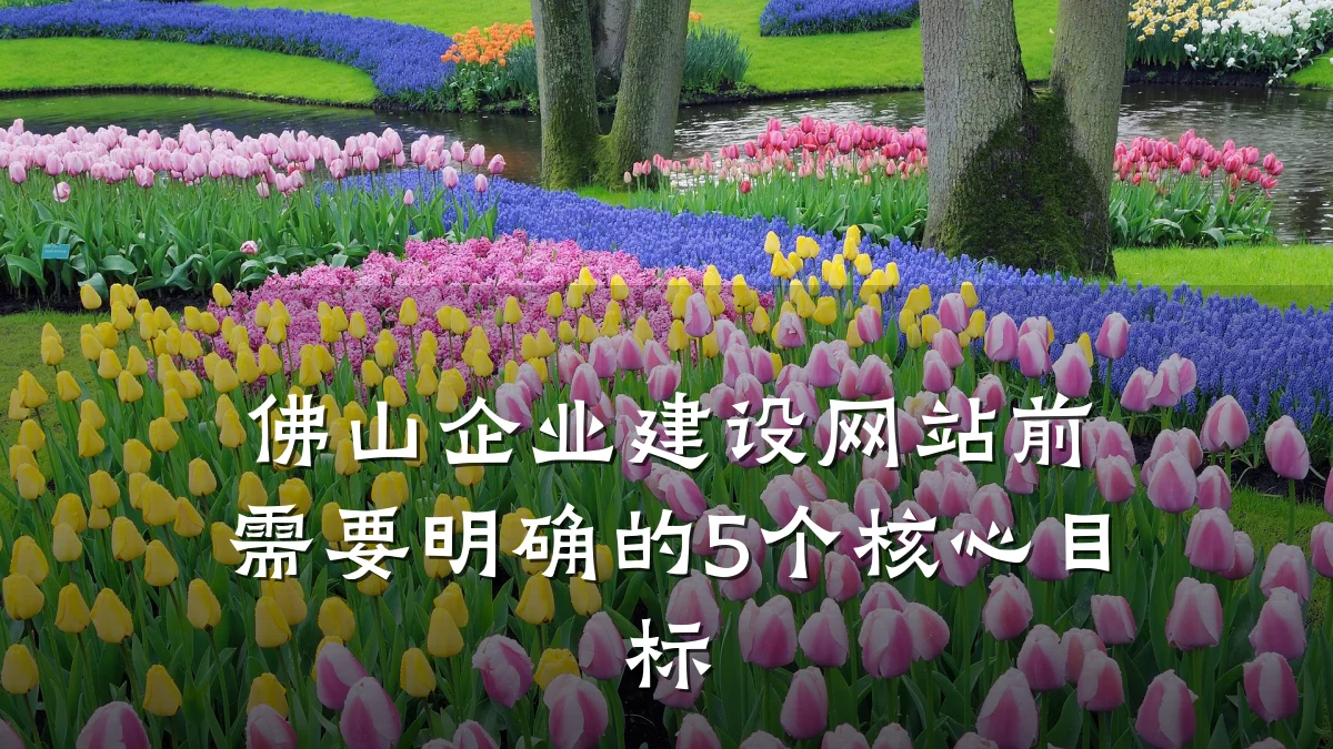 佛山企业建设网站前需要明确的5个核心目标
