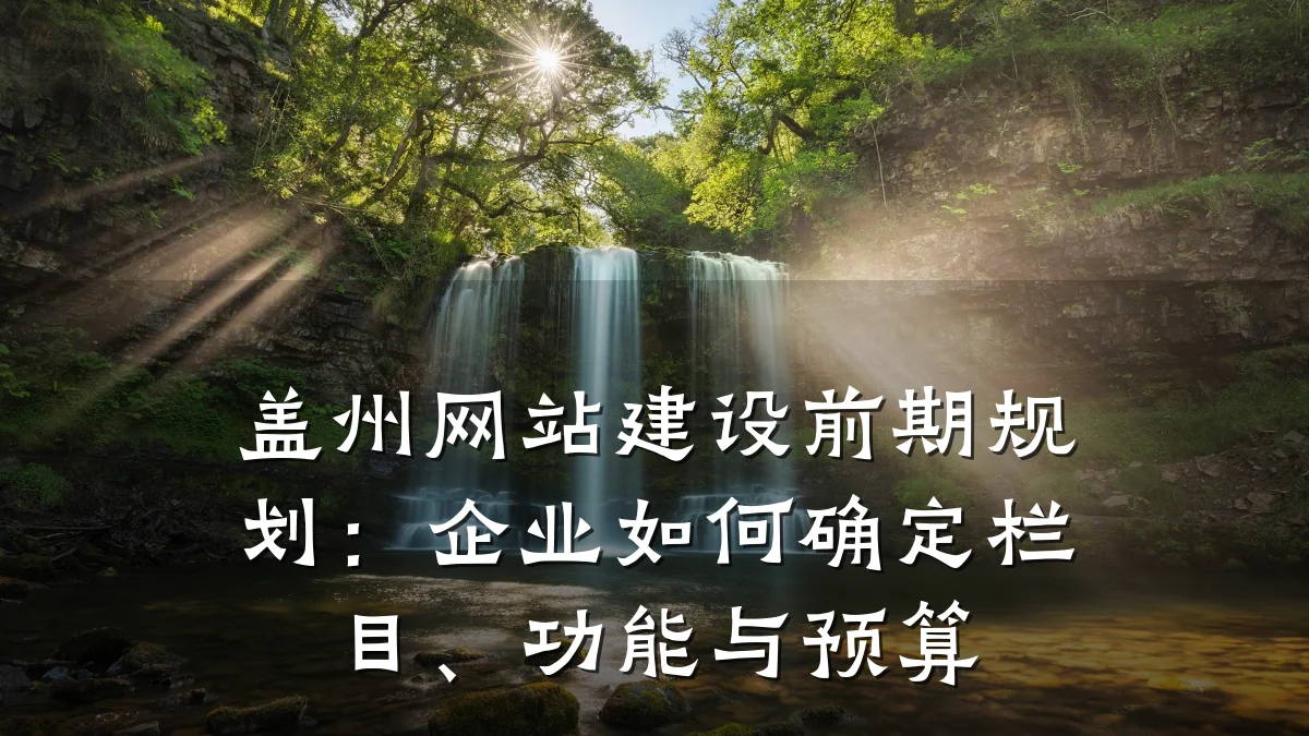 盖州网站建设前期规划：企业如何确定栏目、功能与预算