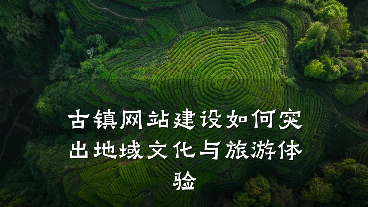 古镇网站建设如何突出地域文化与旅游体验