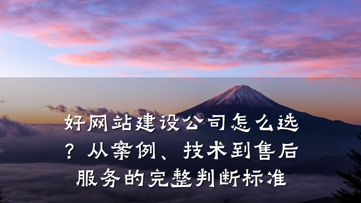 好网站建设公司怎么选?从案例、技术到售后服务的完整判断标准