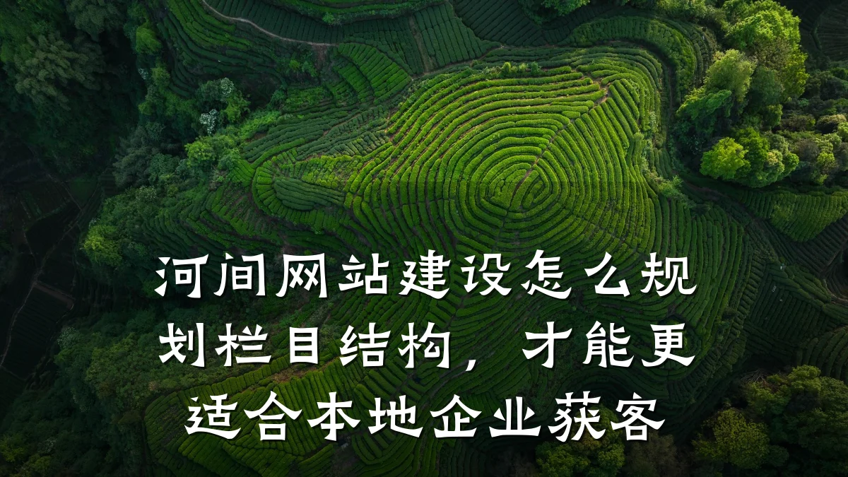 河间网站建设怎么规划栏目结构，才能更适合本地企业获客