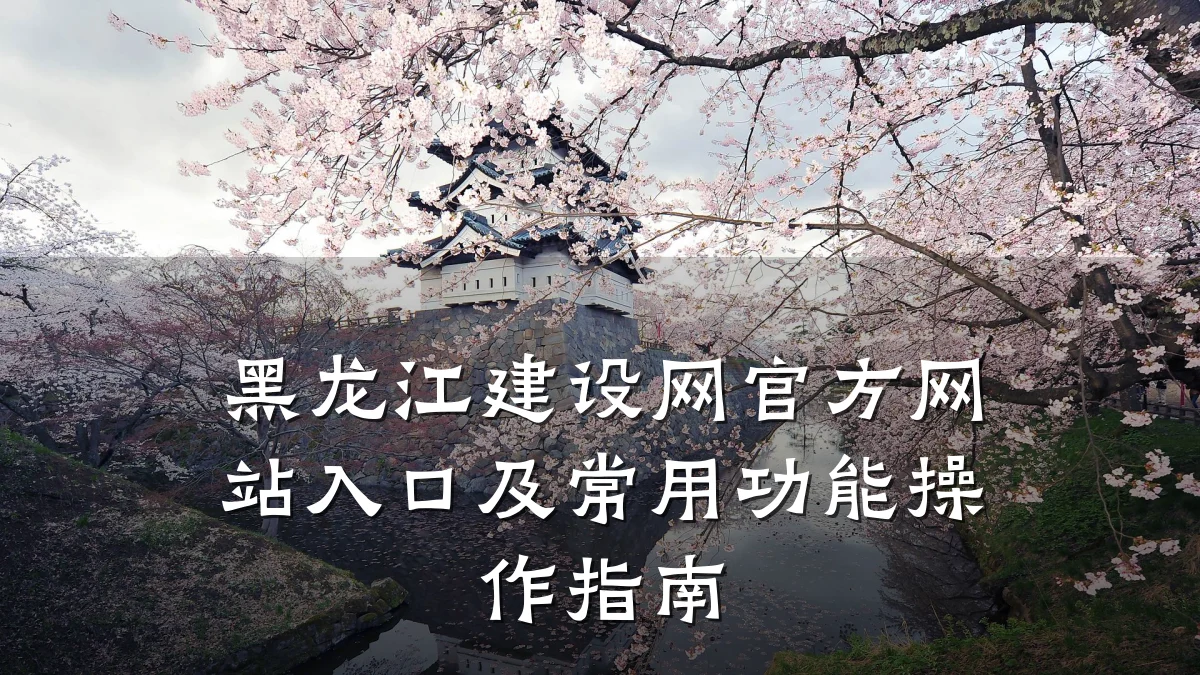 黑龙江建设网官方网站入口及常用功能操作指南