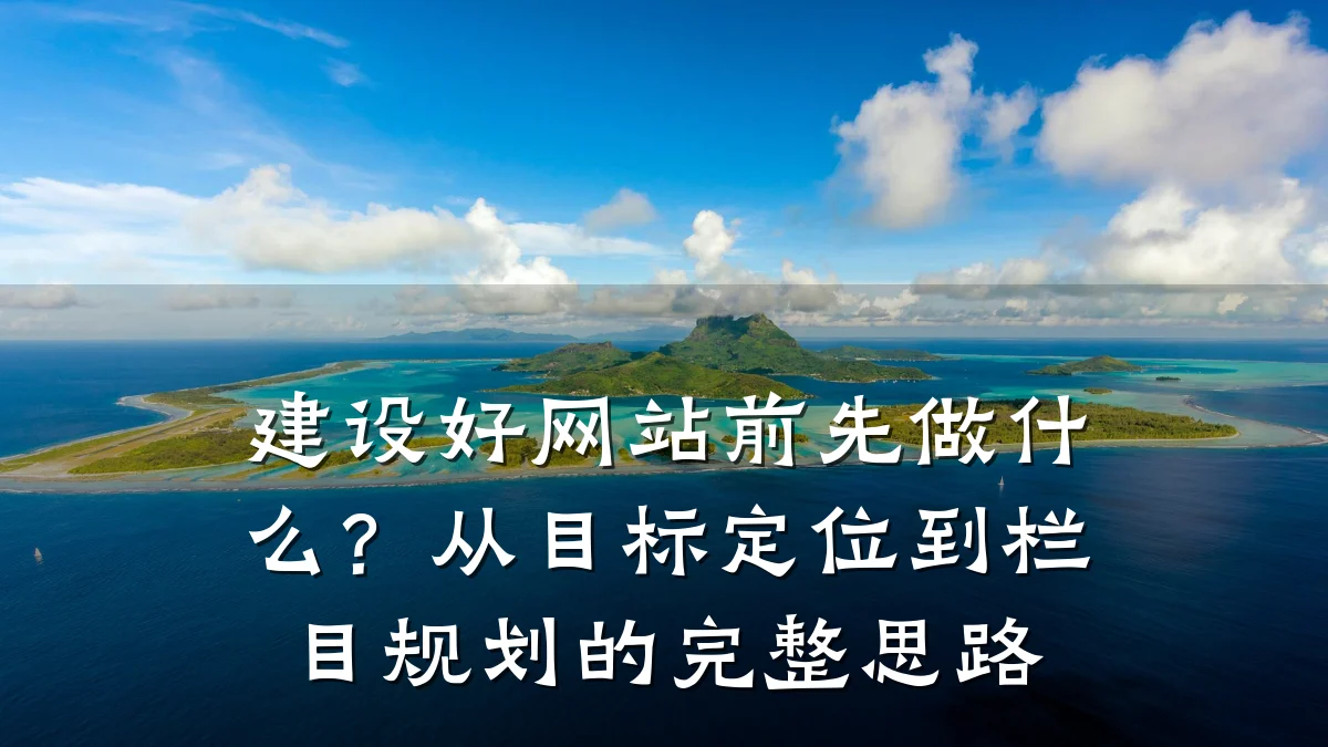 建设好网站前先做什么?从目标定位到栏目规划的完整思路