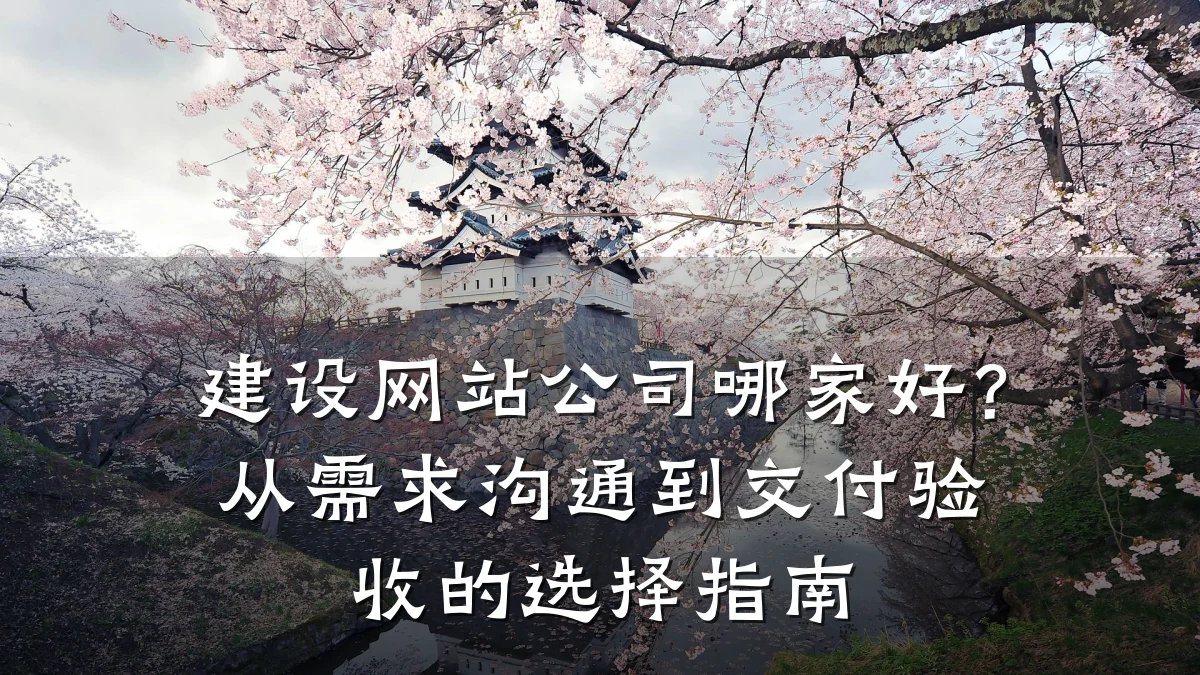 建设网站公司哪家好？从需求沟通到交付验收的选择指南