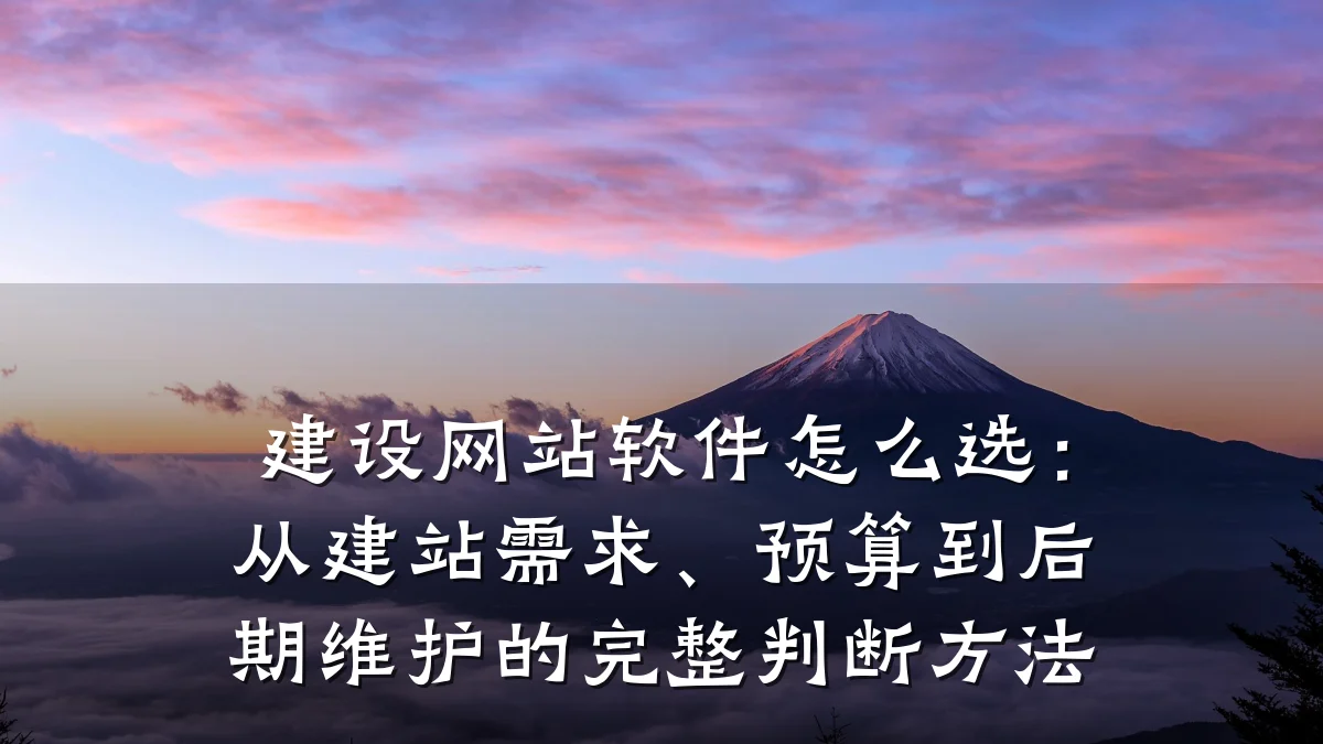 建设网站软件怎么选：从建站需求、预算到后期维护的完整判断方法