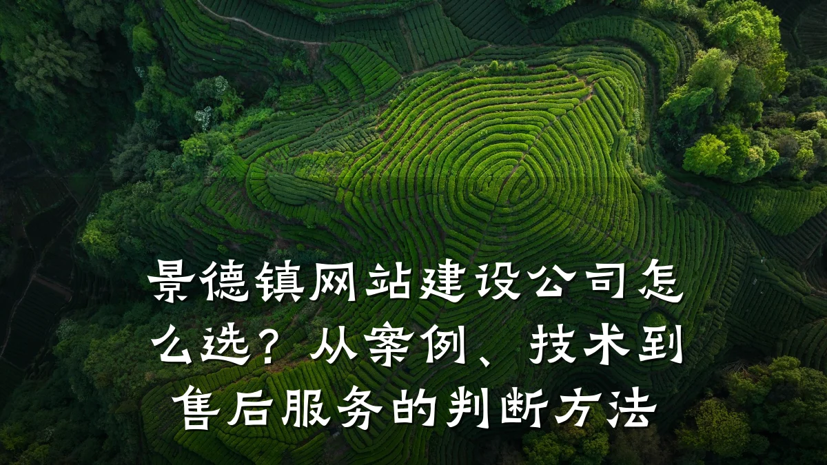 景德镇网站建设公司怎么选?从案例、技术到售后服务的判断方法