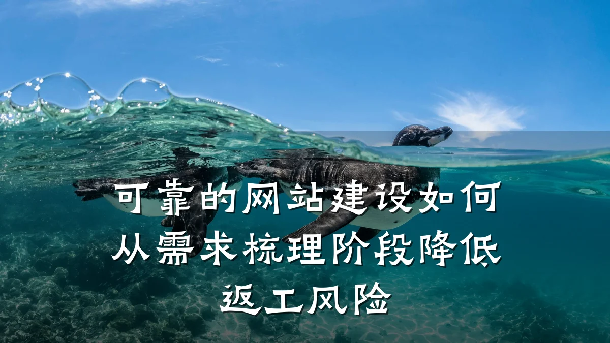 可靠的网站建设如何从需求梳理阶段降低返工风险