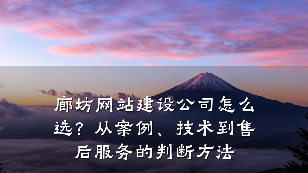 廊坊网站建设公司怎么选?从案例、技术到售后服务的判断方法